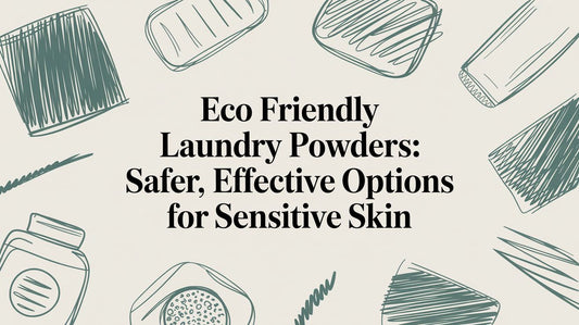 Eco Friendly Laundry Powders: A Guide to Safer, Effective, Fragrance-Free Cleaning