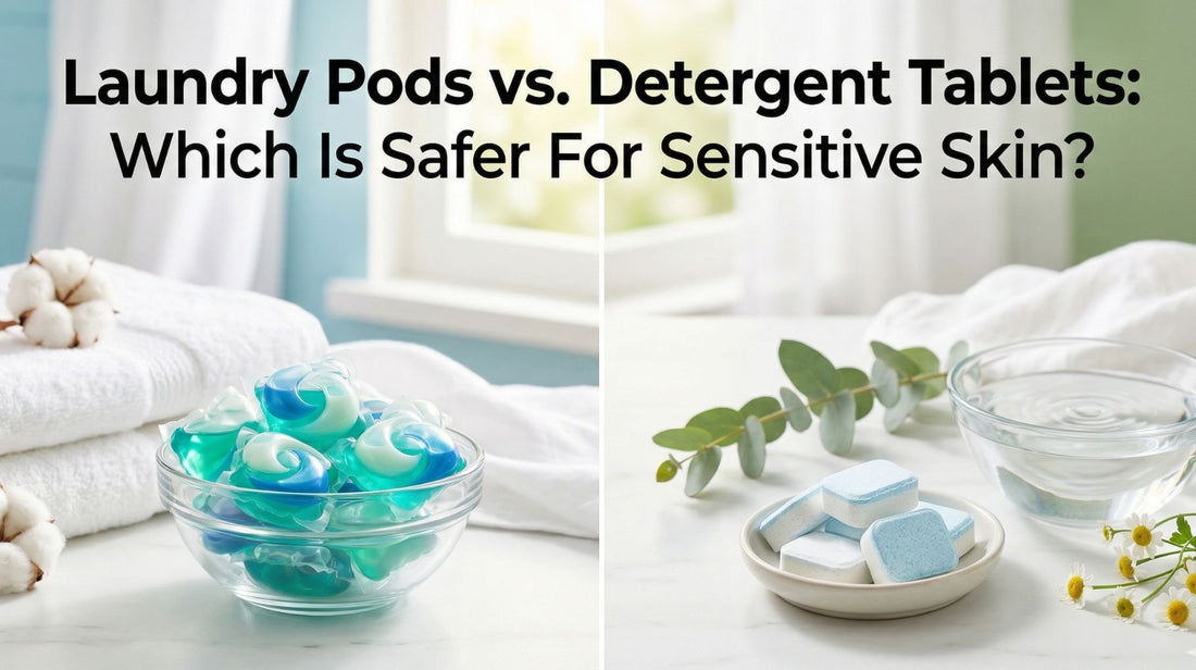 Laundry Pods vs. Detergent Tablets: Which Is Safer For Sensitive Skin?