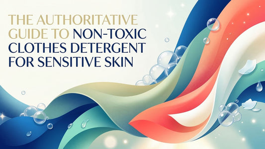 The Authoritative Guide to Non-Toxic Clothes Detergent for Sensitive Skin